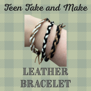 Graphic with a picture of leather bracelets on a wrist and the words "Teen take and make leather bracelet"