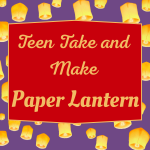 Graphic with the words "Teen take and make paper lantern" in gold on a red background