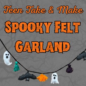 Graphic with an image of a felt garland and the words "teen take and make, spooky felt garland"