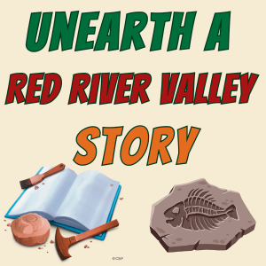 Graphic with the word "unearth a red river valley story"